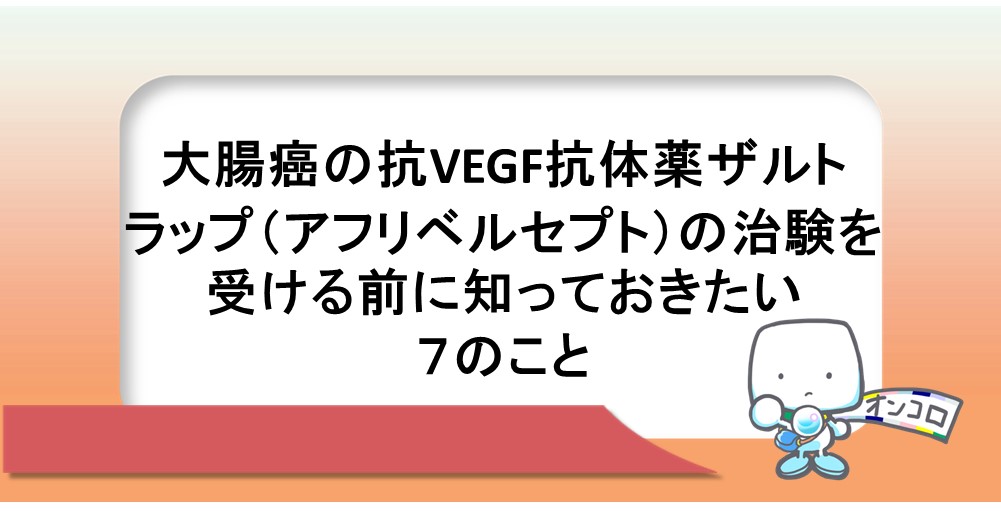 大腸癌の抗VEGF抗体薬ザルトラップ（アフリベルセプト）の治験を受ける前に知っておきたい７のこと