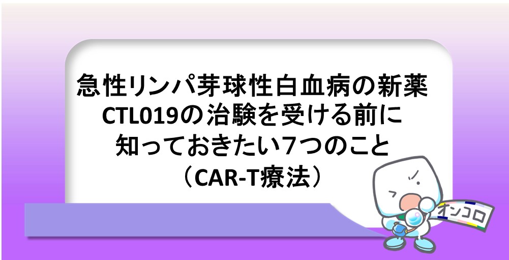 急性リンパ芽球性白血病の新薬CTL019の治験を受ける前に知っておきたい７つのこと（CAR-T療法）