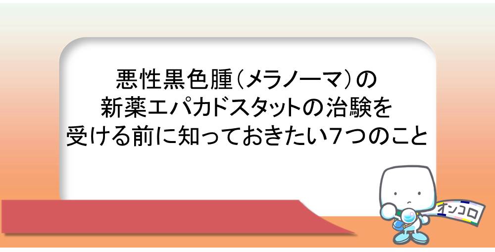 悪性黒色腫（メラノーマ）の新薬エパカドスタットの治験を受ける前に知っておきたい７つのこと