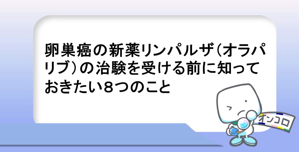 卵巣癌の新薬リムパーザ（オラパリブ）の治療を受ける前に知っておきたい８つのこと