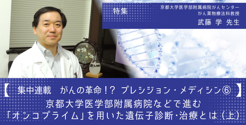 【集中連載】がんの革命？！プレシジョン・メディシン⑥　京都大学医学部附属病院などで進む「オンコプライム」を用いた遺伝子診断・治療とは（上）