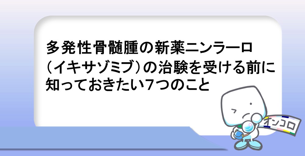 多発性骨髄腫の新薬ニンラーロ（イキサゾミブ）の治験を受ける前に知っておきたい７つのこと