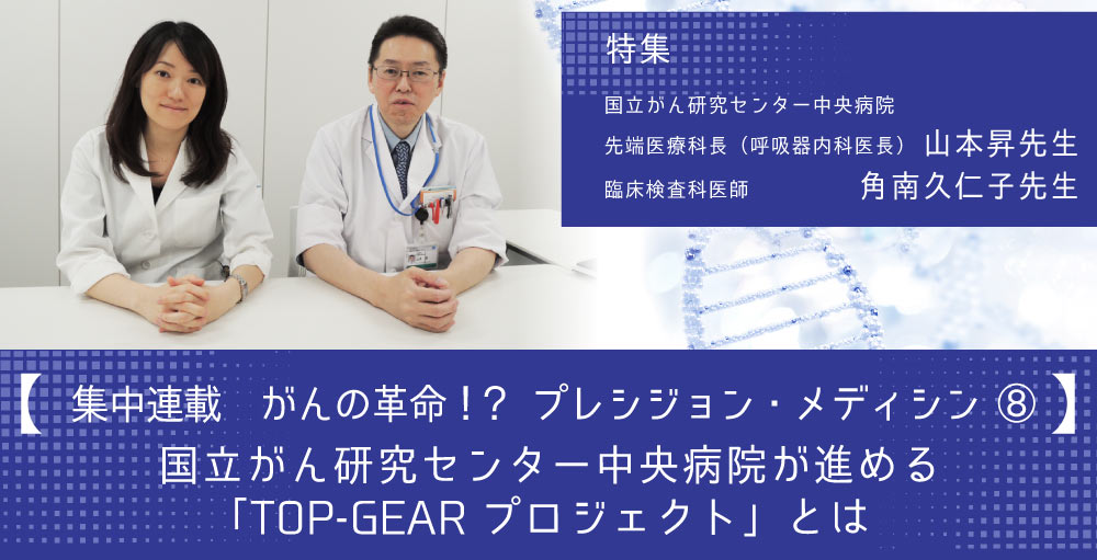 【集中連載】がん治療の革命？！プレシジョン・メディシン⑧　国立がん研究センター中央病院が進める「TOP-GEARプロジェクト」とは