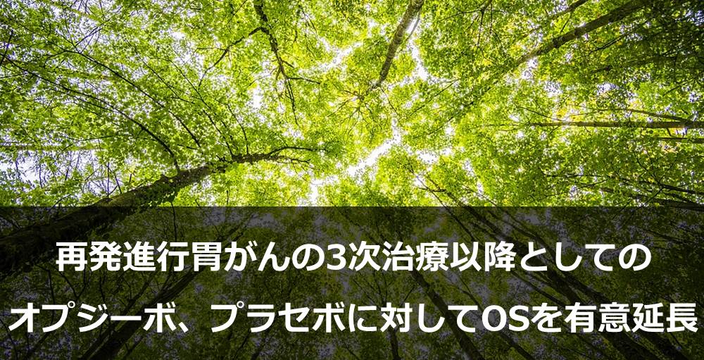 再発進行胃がんの3次治療以降としてのオプジーボ、プラセボに対して生存期間を有意に延長