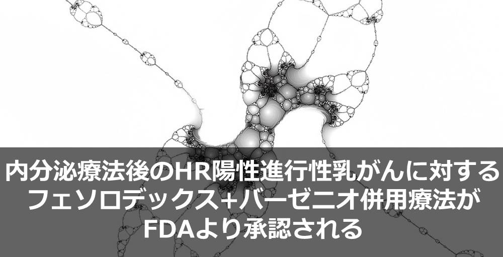 内分泌療法後のHR陽性進行性乳がんに対するフェソロデックス+バーゼニオ併用療法がFDAより承認される