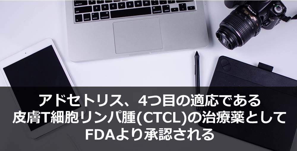 アドセトリス、4つ目の適応である皮膚T細胞リンパ腫(CTCL)の治療薬としてFDAより承認される