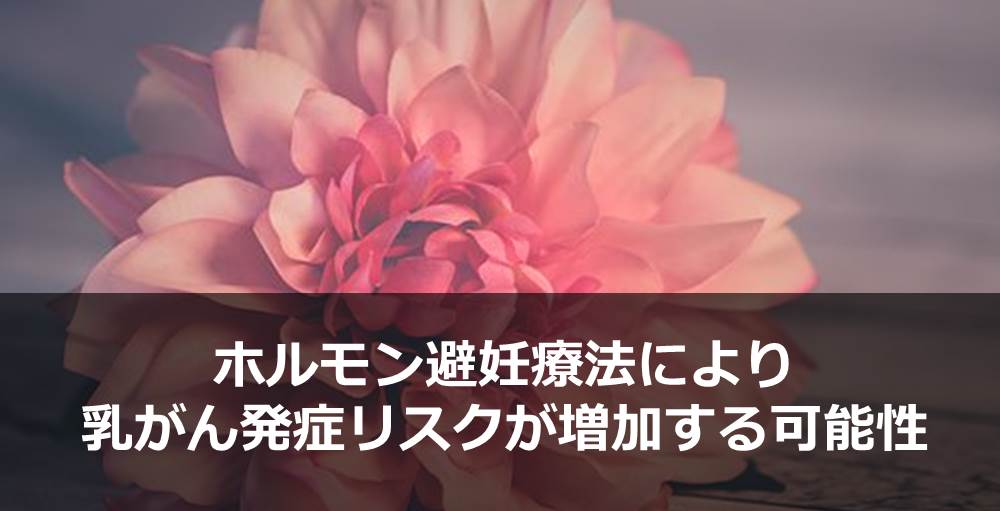 ホルモン避妊療法により乳がん発症リスクが増加する可能性