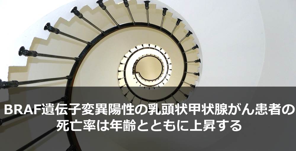 BRAF遺伝子変異陽性の乳頭状甲状腺がん患者の死亡率は年齢とともに上昇する