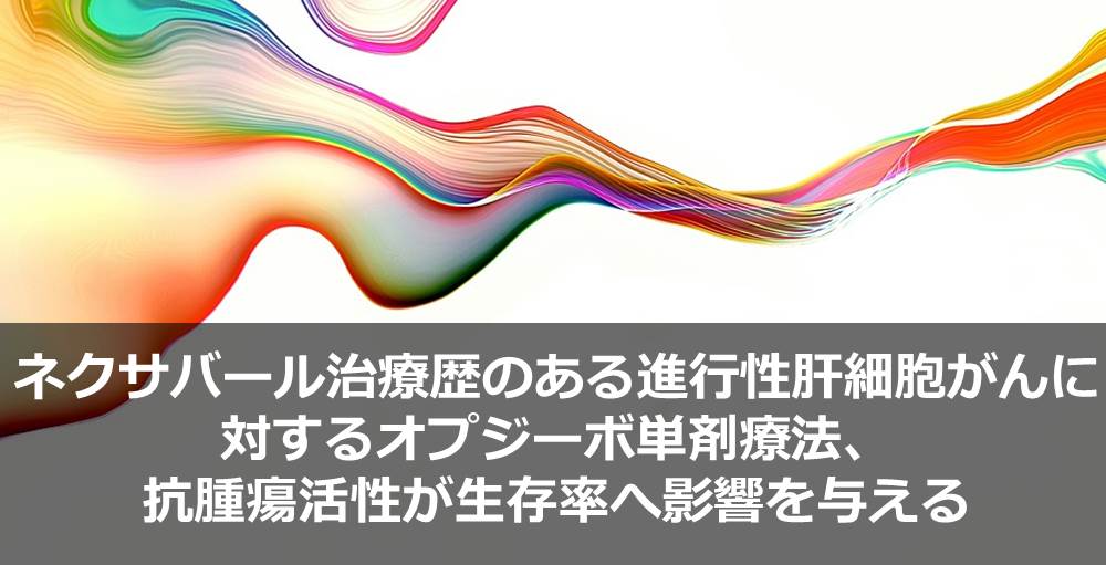 ネクサバール治療歴のある進行性肝細胞がんに対するオプジーボ単剤療法、抗腫瘍活性が生存率へ影響を与える