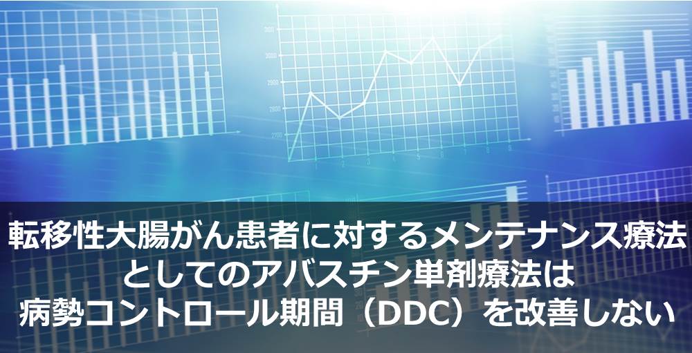 転移性大腸がん患者に対するメンテナンス療法としてのアバスチン単剤療法は病勢コントロール期間（DDC）を改善しない