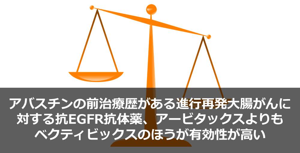 アバスチンの前治療歴がある進行再発大腸がんに対する抗EGFR抗体薬、アービタックスよりもベクティビックスのほうが有効性が高い