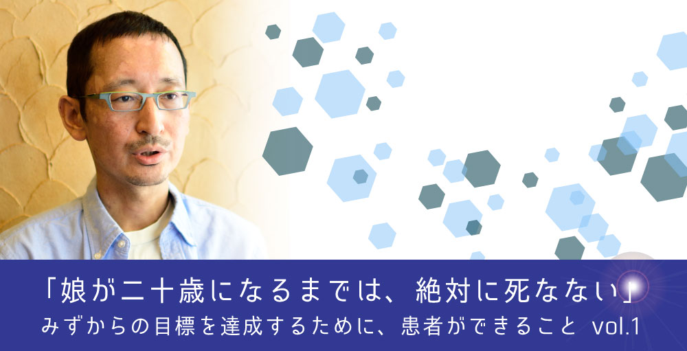 「娘が二十歳になるまでは、絶対に死なない」――みずからの目標を達成するために、患者ができること（１）