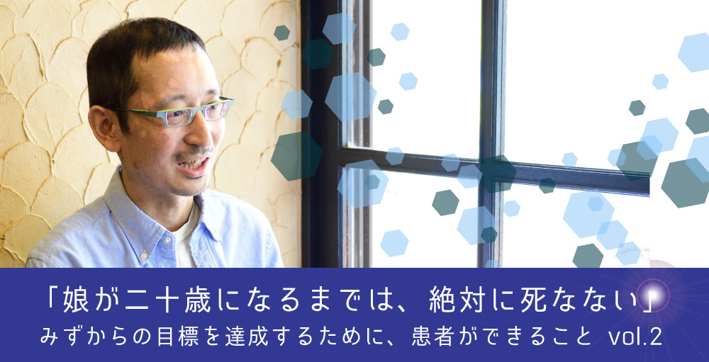 「娘が二十歳になるまでは、絶対に死なない」――みずからの目標を達成するために、患者ができること（２）