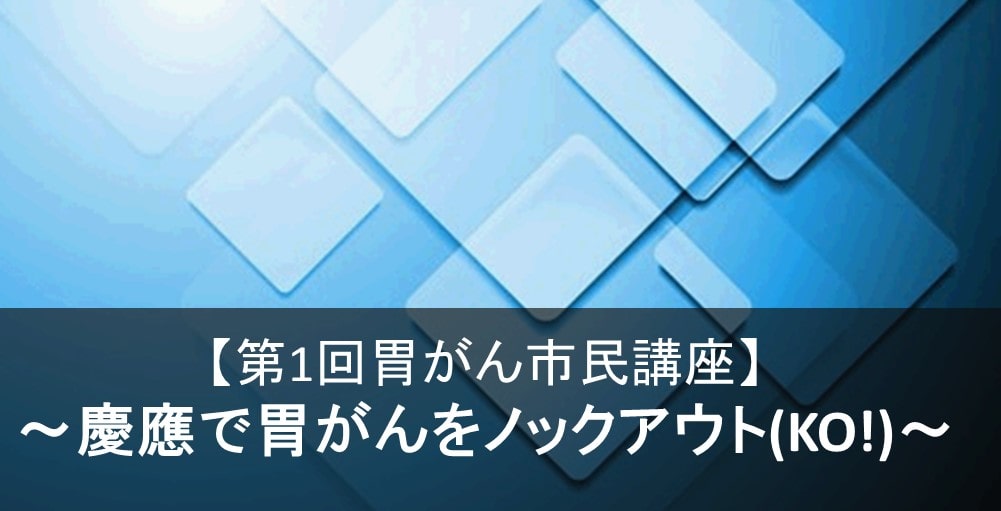 【第1回 胃がん市民講座】～慶應で胃がんをノックアウト (KO!)～