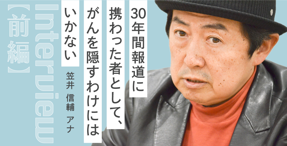 【前編】「30年間報道に携わった者として、がんを隠すわけにはいかない」笠井信輔アナ特別インタビュー