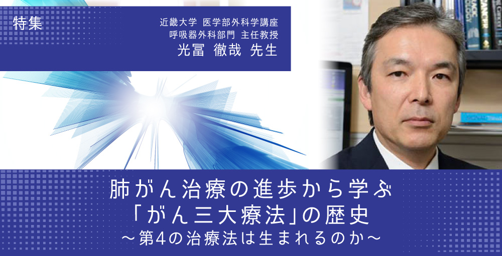 肺がん治療の進歩から学ぶ「がん三大療法」の歴史～第4の治療法は生まれるのか～